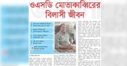 ওএসডি মোতাকাব্বিরের বিলাসী জীবন